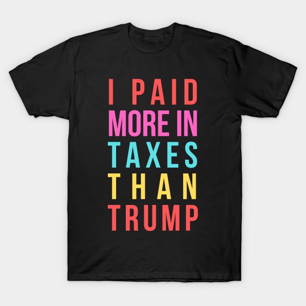 I Paid More In Taxes Than Trump T-Shirt by Merch4Days